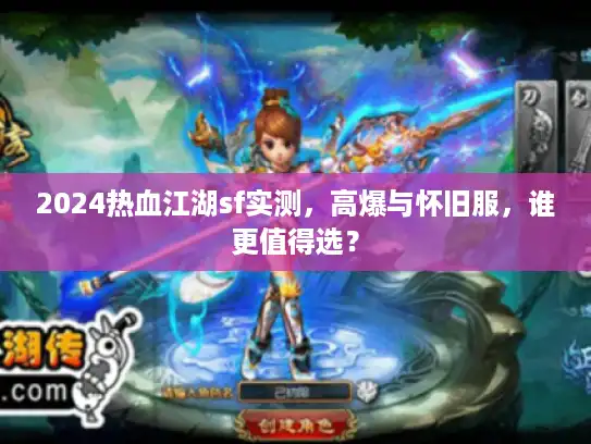 2024热血江湖sf实测，高爆与怀旧服，谁更值得选？