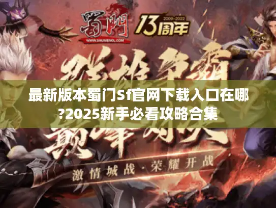 最新版本蜀门Sf官网下载入口在哪?2025新手必看攻略合集 最新版本蜀门Sf官网下载入口在哪?2025新手必看攻略合集