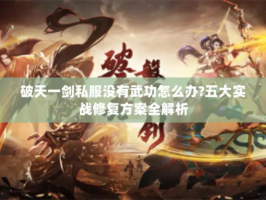 破天一剑私服没有武功怎么办?五大实战修复方案全解析