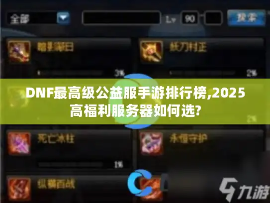 DNF最高级公益服手游排行榜,2025高福利服务器如何选?
