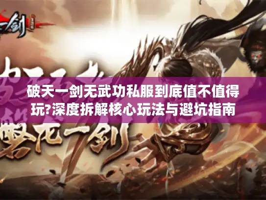 破天一剑无武功私服到底值不值得玩?深度拆解核心玩法与避坑指南