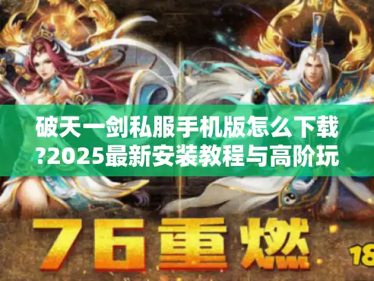 破天一剑私服手机版怎么下载?2025最新安装教程与高阶玩法全解 破天一剑私服手机版怎么下载?2025最新安装教程与高阶玩法全解