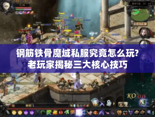 钢筋铁骨魔域私服究竟怎么玩?老玩家揭秘三大核心技巧