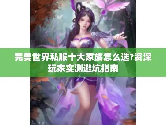 完美世界私服十大家族怎么选?资深玩家实测避坑指南