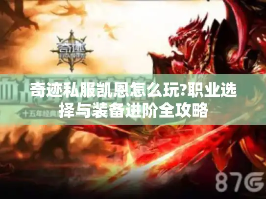 奇迹私服凯恩怎么玩?职业选择与装备进阶全攻略 奇迹私服凯恩怎么玩?职业选择与装备进阶全攻略