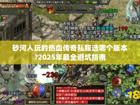 砂河人玩的热血传奇私服选哪个版本?2025年最全避坑指南