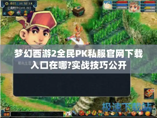 梦幻西游2全民PK私服官网下载入口在哪?实战技巧公开