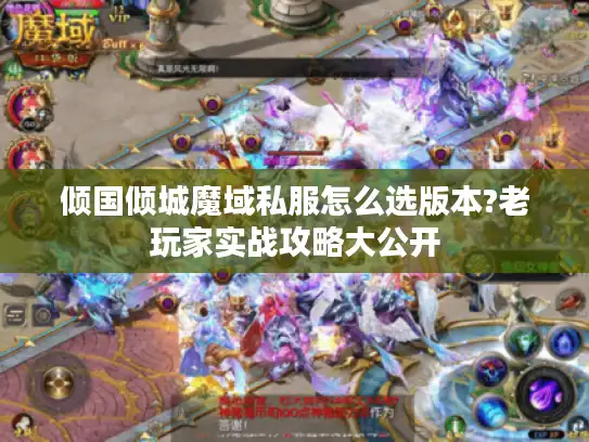 倾国倾城魔域私服怎么选版本?老玩家实战攻略大公开 倾国倾城魔域私服怎么选版本?老玩家实战攻略大公开