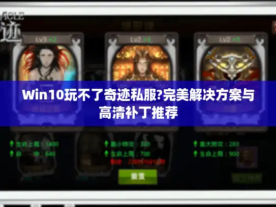 Win10玩不了奇迹私服?完美解决方案与高清补丁推荐 Win10玩不了奇迹私服?完美解决方案与高清补丁推荐