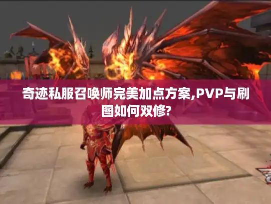 奇迹私服召唤师完美加点方案,PVP与刷图如何双修?