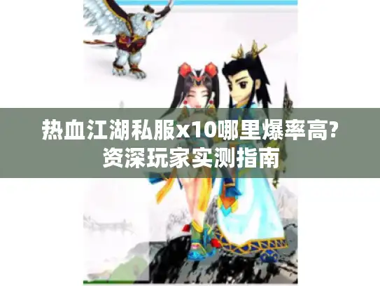热血江湖私服x10哪里爆率高?资深玩家实测指南