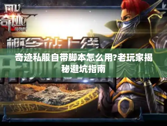 奇迹私服自带脚本怎么用?老玩家揭秘避坑指南 奇迹私服自带脚本怎么用?老玩家揭秘避坑指南