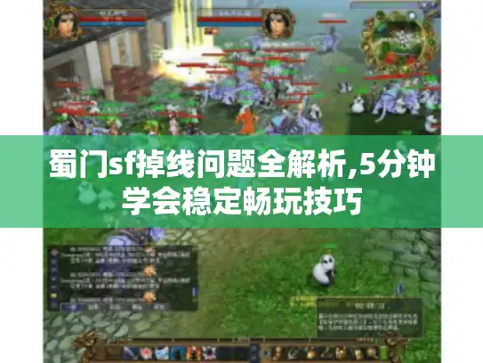 蜀门sf掉线问题全解析,5分钟学会稳定畅玩技巧