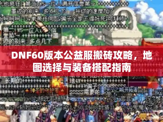 DNF60版本公益服搬砖攻略,地图选择与装备搭配指南 DNF60版本公益服搬砖攻略,地图选择与装备搭配指南