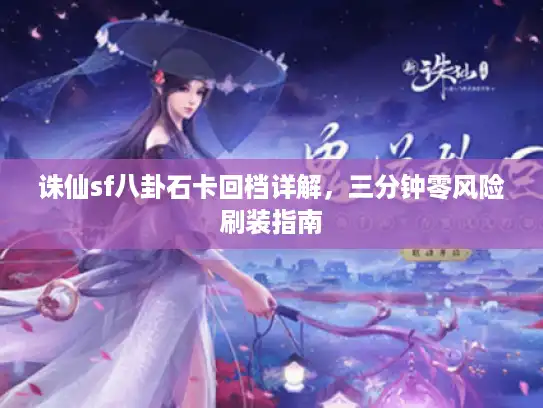 诛仙sf八卦石卡回档详解，三分钟零风险刷装指南