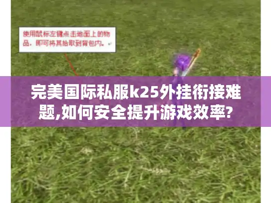 完美国际私服k25外挂衔接难题,如何安全提升游戏效率? 完美国际私服k25外挂衔接难题,如何安全提升游戏效率?