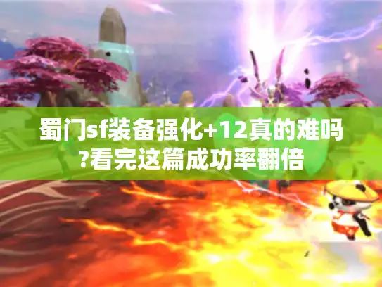 蜀门sf装备强化+12真的难吗?看完这篇成功率翻倍