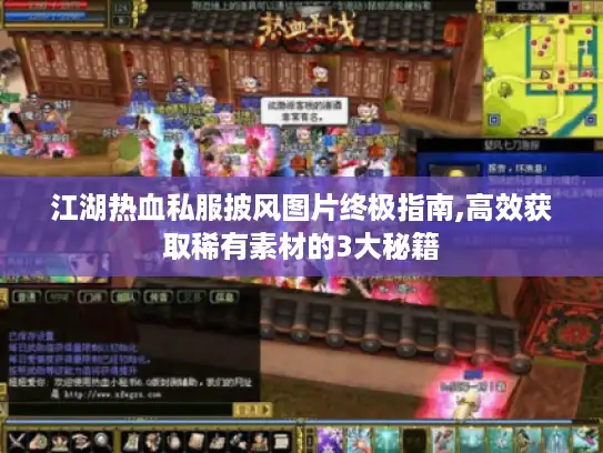 江湖热血私服披风图片终极指南,高效获取稀有素材的3大秘籍 江湖热血私服披风图片终极指南,高效获取稀有素材的3大秘籍