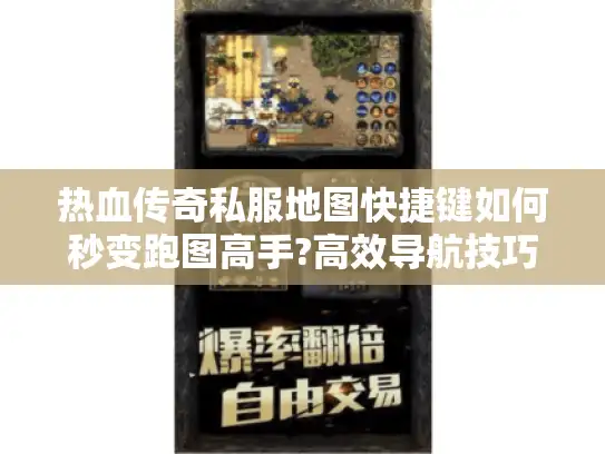 热血传奇私服地图快捷键如何秒变跑图高手?高效导航技巧全解