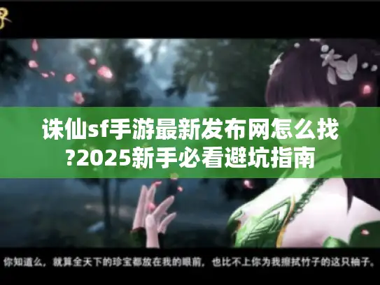 诛仙sf手游最新发布网怎么找?2025新手必看避坑指南