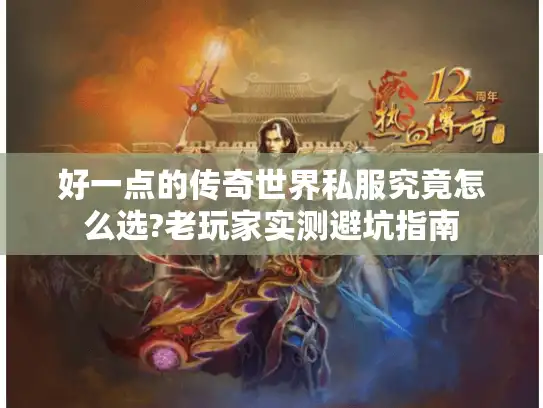 好一点的传奇世界私服究竟怎么选?老玩家实测避坑指南