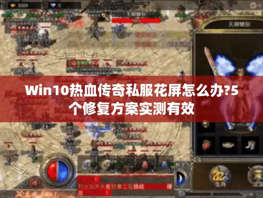 Win10热血传奇私服花屏怎么办?5个修复方案实测有效