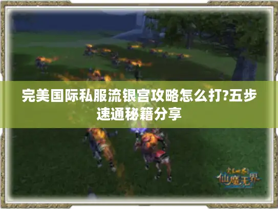 完美国际私服流银宫攻略怎么打?五步速通秘籍分享 完美国际私服流银宫攻略怎么打?五步速通秘籍分享