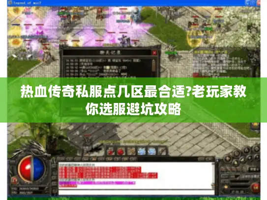 热血传奇私服点几区最合适?老玩家教你选服避坑攻略