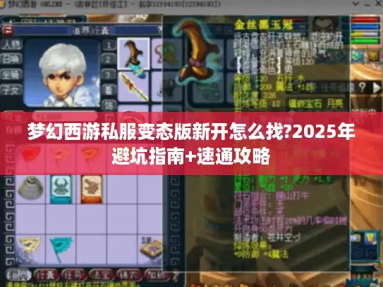 梦幻西游私服变态版新开怎么找?2025年避坑指南+速通攻略