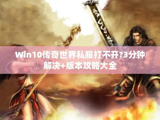 Win10传奇世界私服打不开?3分钟解决+版本攻略大全
