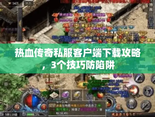热血传奇私服客户端下载攻略，3个技巧防陷阱
