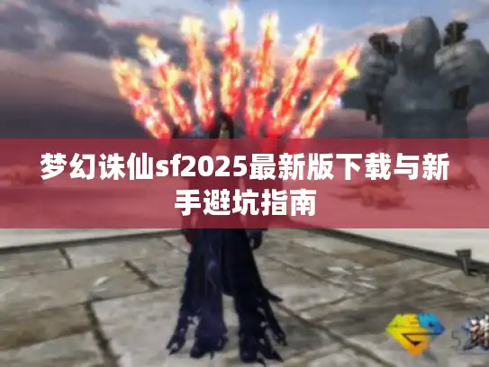 梦幻诛仙sf2025最新版下载与新手避坑指南