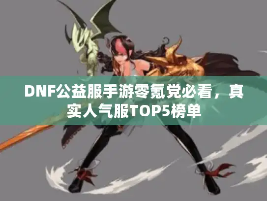 DNF公益服手游零氪党必看，真实人气服TOP5榜单