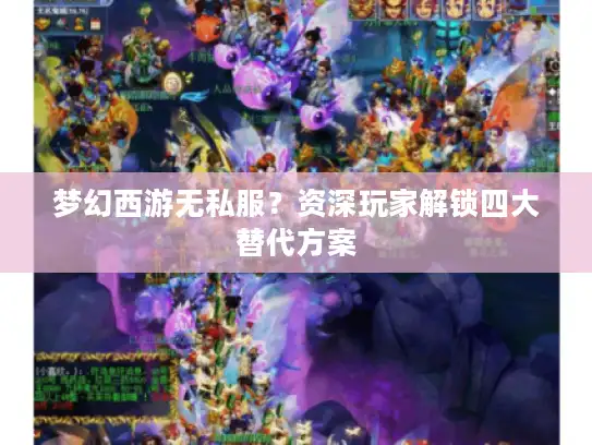 梦幻西游无私服？资深玩家解锁四大替代方案