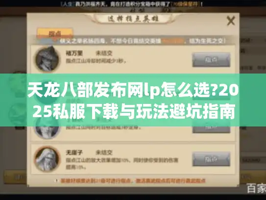 天龙八部发布网lp怎么选?2025私服下载与玩法避坑指南 天龙八部发布网lp怎么选?2025私服下载与玩法避坑指南
