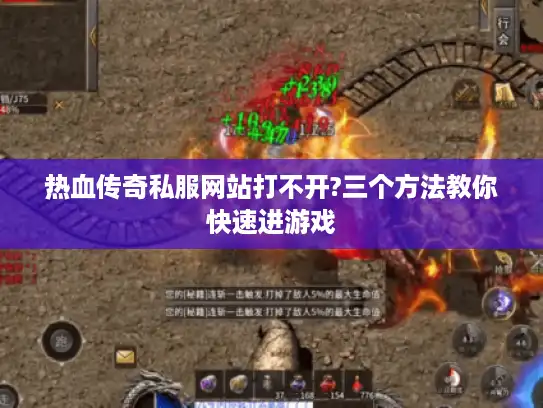 热血传奇私服网站打不开?三个方法教你快速进游戏
