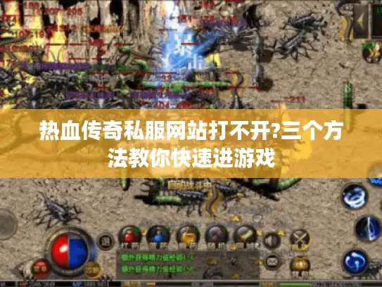 热血传奇私服网站打不开?三个方法教你快速进游戏