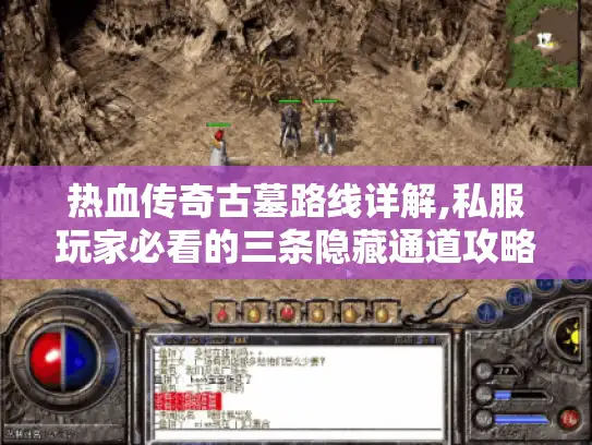 热血传奇古墓路线详解,私服玩家必看的三条隐藏通道攻略