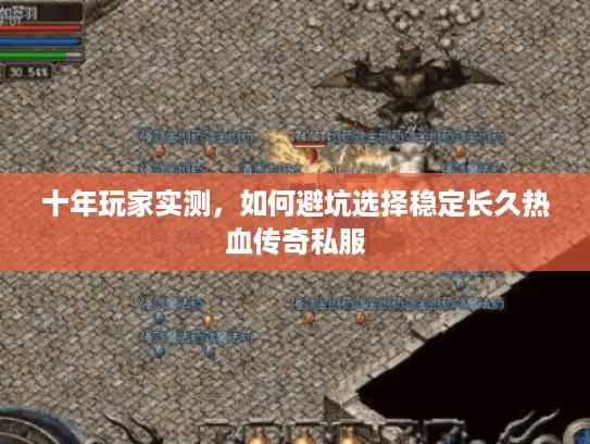 十年玩家实测，如何避坑选择稳定长久热血传奇私服