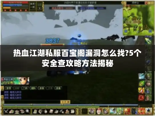 热血江湖私服百宝阁漏洞怎么找?5个安全查攻略方法揭秘