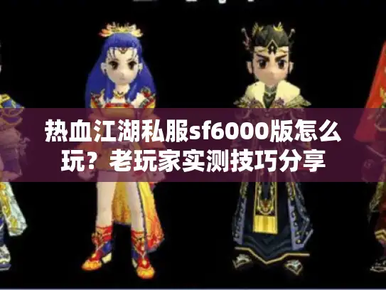 热血江湖私服sf6000版怎么玩？老玩家实测技巧分享