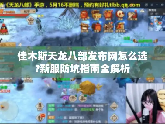 佳木斯天龙八部发布网怎么选?新服防坑指南全解析