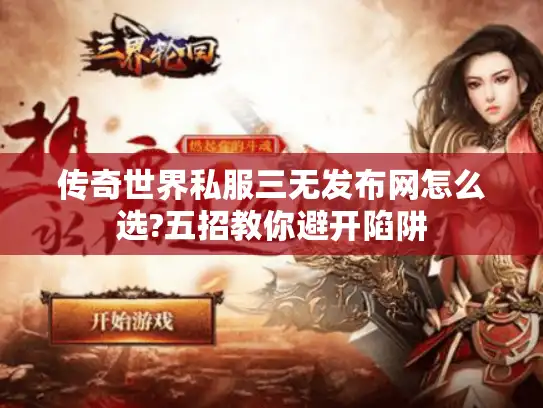 传奇世界私服三无发布网怎么选?五招教你避开陷阱 传奇世界私服三无发布网怎么选?五招教你避开陷阱