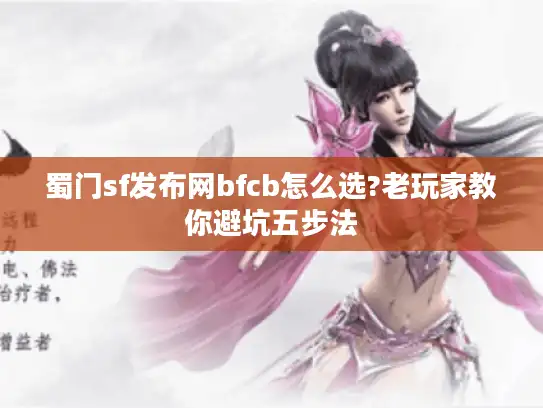 蜀门sf发布网bfcb怎么选?老玩家教你避坑五步法