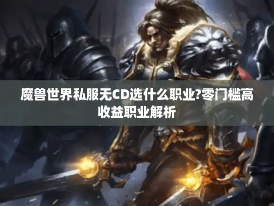 魔兽世界私服无CD选什么职业?零门槛高收益职业解析