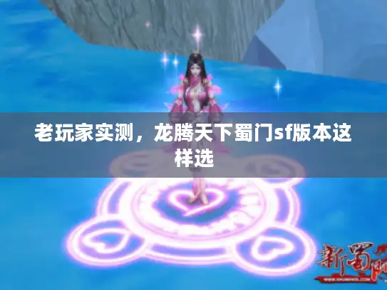 老玩家实测，龙腾天下蜀门sf版本这样选