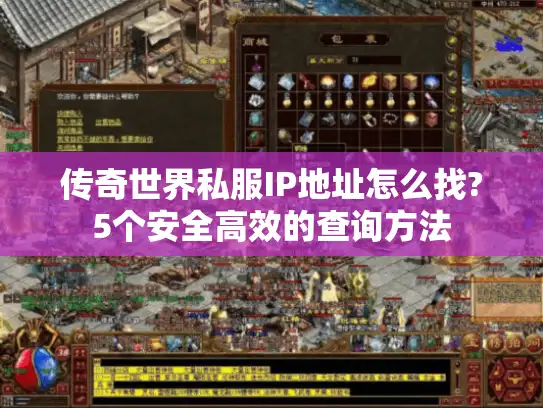 传奇世界私服IP地址怎么找?5个安全高效的查询方法 传奇世界私服IP地址怎么找?5个安全高效的查询方法