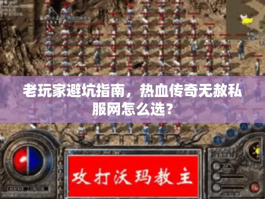 老玩家避坑指南，热血传奇无赦私服网怎么选？