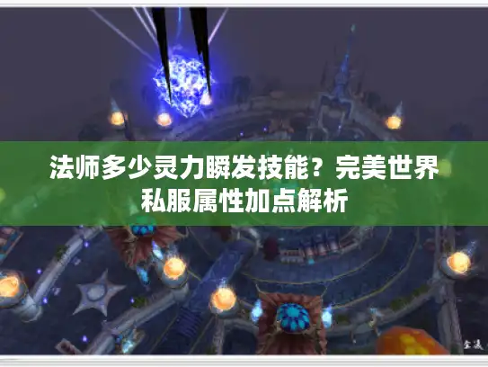 法师多少灵力瞬发技能？完美世界私服属性加点解析