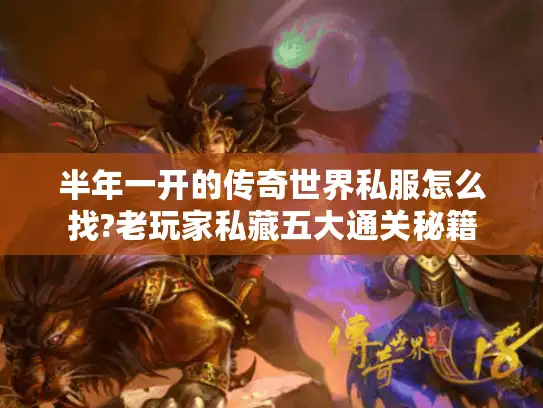 半年一开的传奇世界私服怎么找?老玩家私藏五大通关秘籍